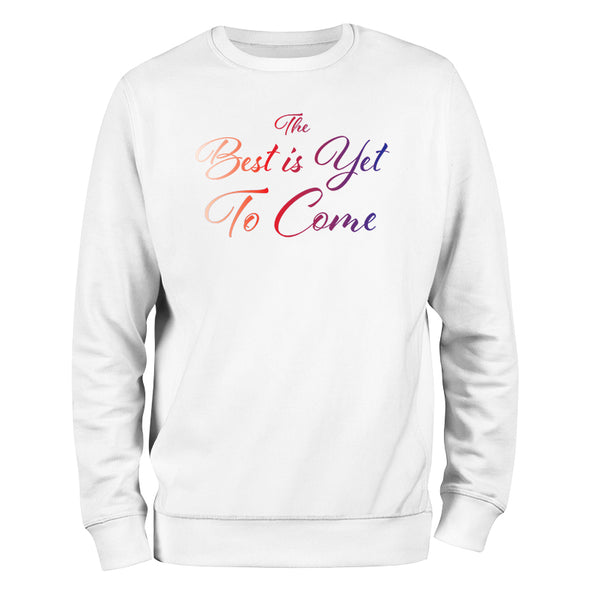 The Best Is Yet To Come Crewneck Sweatshirt