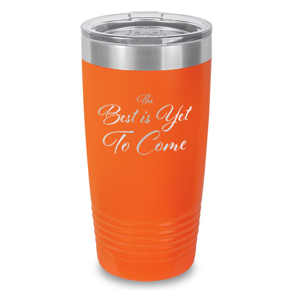 The Best Is Yet To Come Laser Etched Tumbler