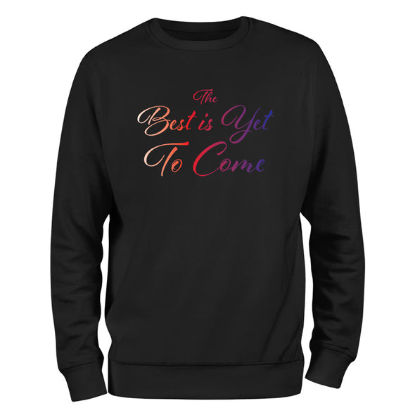 The Best Is Yet To Come Crewneck Sweatshirt