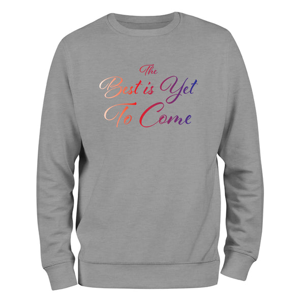 The Best Is Yet To Come Crewneck Sweatshirt