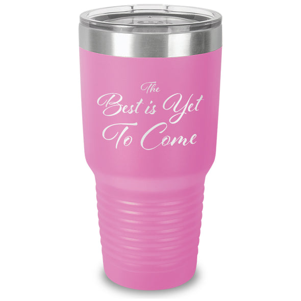 The Best Is Yet To Come Laser Etched Tumbler
